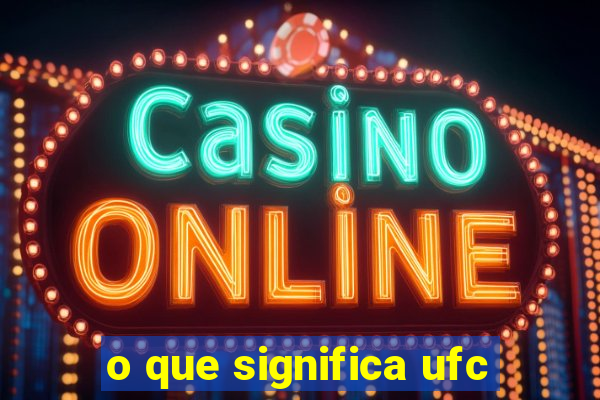 o que significa ufc